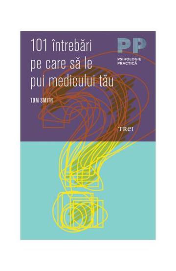 101 întrebări pe care să le pui medicului tău - Paperback brosat - Tom Rob  Smith - Trei