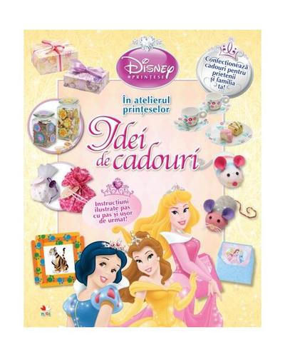 Disney. Idei de cadouri. În atelierul prinţeselor - Hardcover - Disney - Litera mică