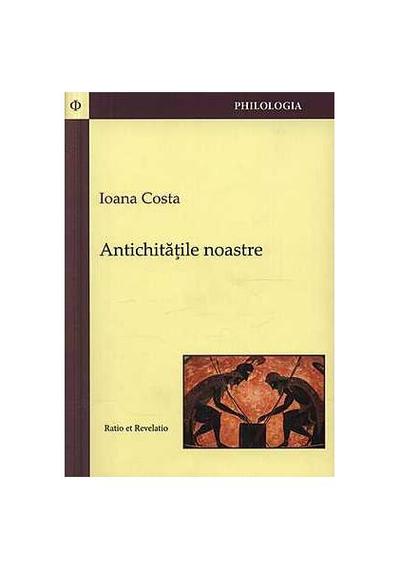 Antichităţile noastre - Paperback brosat - Ioana Costa - Ratio et Revelatio