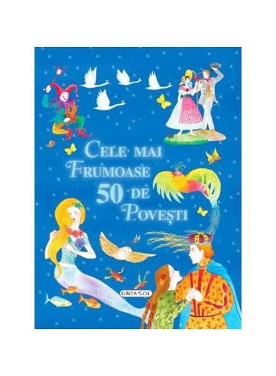 Cele mai frumoase 50 de povești - Hardcover - Hans Christian Andersen, Charles Perrault, Fraţii Grimm - Girasol