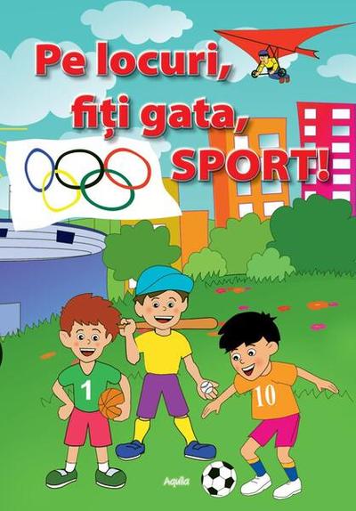 Pe locuri, fiti gata, Sport! - Paperback brosat - *** - Aquila
