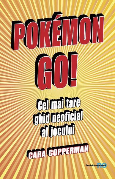 Pokemon GO! Cel mai tare ghid neoficial al jocului - Paperback brosat - Cara Copperman - Burda România