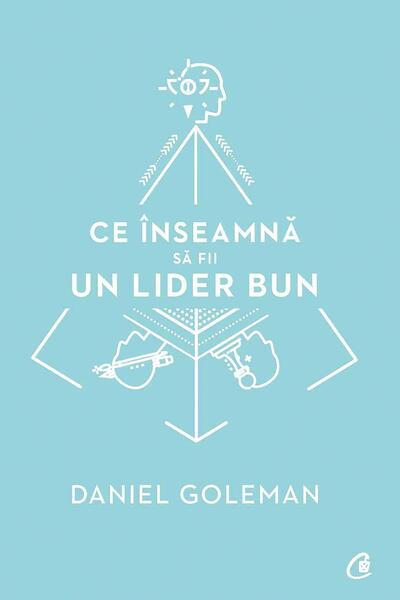 Ce înseamnă să fii un lider bun - Paperback brosat - Daniel Goleman - Curtea Veche