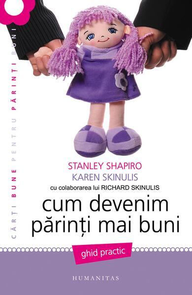 Cum devenim părinţi mai buni - Paperback brosat - Karen Skinulis, Stanley Shapiro - Humanitas