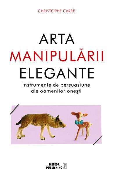 Arta manipulării elegante. Instrumentele de persuasiune ale oamenilor oneşti - Paperback brosat - Christophe Carré - Meteor Press