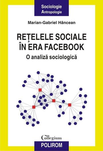 Reţelele sociale în era Facebook. O analiză sociologică - Paperback brosat - Marian-Gabriel Hâncean - Polirom