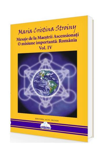 Mesaje de la Maeștrii Ascensionați. O misiune importantă - România (Vol. IV) - Paperback brosat - Maria Cristina Stroiny - Agni Mundi