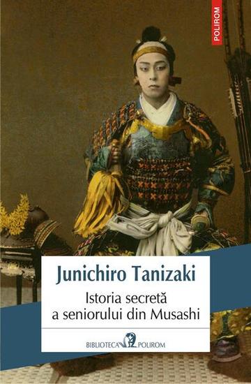 Istoria secretă a seniorului din Musashi - Paperback brosat - Jun'ichirō Tanizaki - Polirom