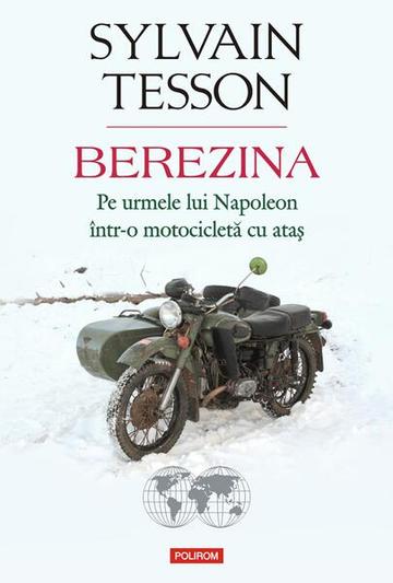 Berezina. Pe urmele lui Napoleon într-o motocicletă cu ataș - Paperback brosat - Sylvain Tesson - Polirom