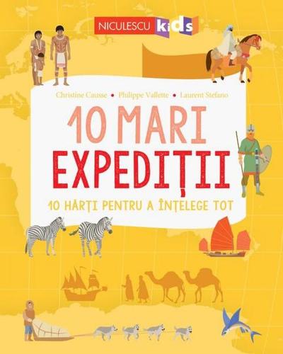 10 mari expediții. 10 hărți pentru a înțelege tot - Paperback brosat - Laurent Stefano, Christine Causse, Philippe Vallette - Niculescu