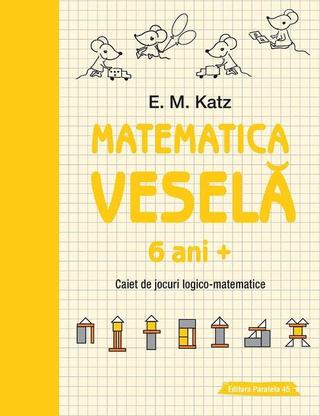 Matematica veselă. Caiet de jocuri logico-matematice (6 ani +) - Paperback - E. M. Katz - Paralela 45