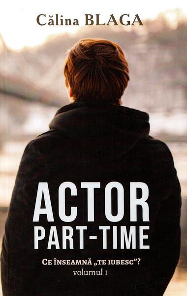 Actor part-time (Vol.1) Ce înseamnă "Te iubesc"? - Paperback brosat - Călina Blaga - Berg
