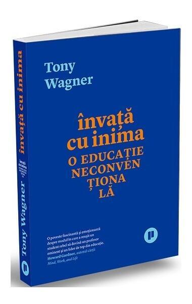 Învață cu inima. O educație neconvențională - Paperback brosat - Tony Wagner - Publica