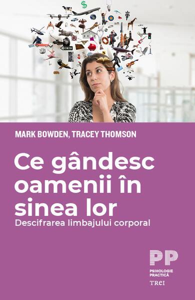 Ce gândesc oamenii în sinea lor. Descifrarea limbajului corporal - Paperback brosat - Mark Bowden, Tracey Thomson - Trei