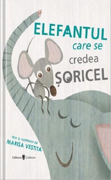 Elefantul care se credea șoricel - Hardcover - Marisa Vestita - Univers
