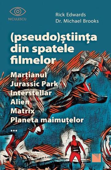 (Pseudo)Știința din spatele filmelor Marțianul, Jurassic Park, Interstellar, Alien, Matrix, Planeta maimuțelor… - Paperback brosat - dr. Michael Brooks, Rick Edwards - Niculescu