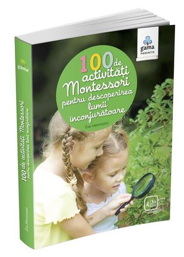 100 de activități Montessori pentru descoperirea lumii înconjurătoare. Cărți Montessori pentru părinți - Paperback - Ève Herrmann - Gama