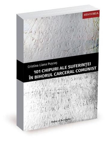 101 chipuri ale suferinței în Bihorul carceral comunist - Paperback - Cristina Liana Pușcaș - Ratio et Revelatio