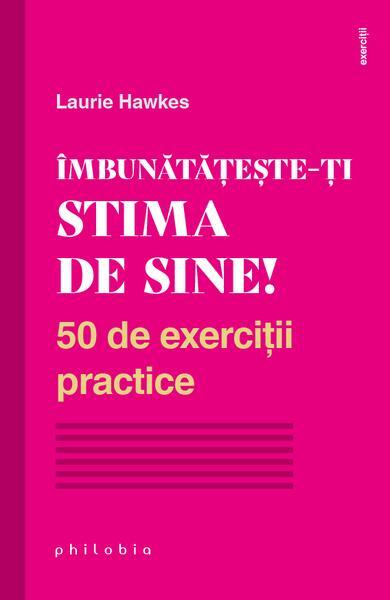 Îmbunătățește-ți stima de sine! 50 de exerciții practice - Paperback - Laurie Hawkes - Philobia