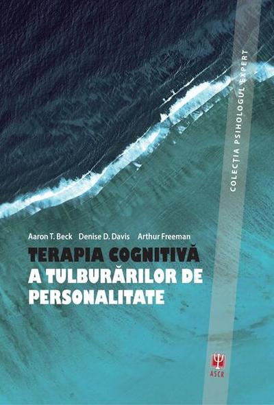 Terapia cognitivă a tuluburărilor de personalitate (ediția  a III-a) - Paperback brosat - Aaron T. Beck, Arthur Freeman, D.D. Davis - ASCR