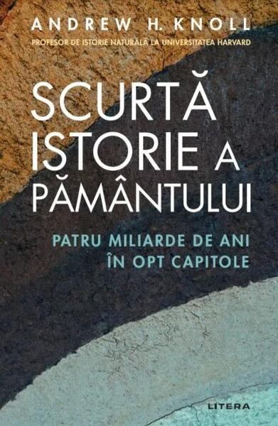 Scurta istorie a Pământului. Patru miliarde de ani în opt capitole - Paperback brosat - Andrew H. Knoll - Litera