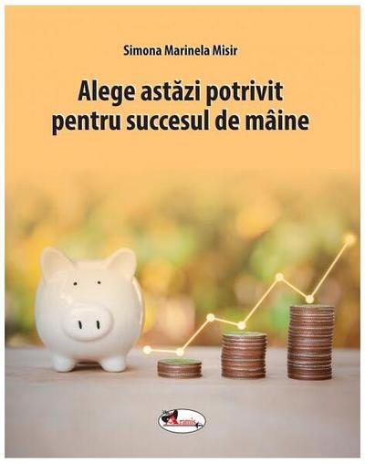 Alege astăzi potrivit pentru succesul de mâine - Paperback brosat - Simona Marinela Misir - Aramis