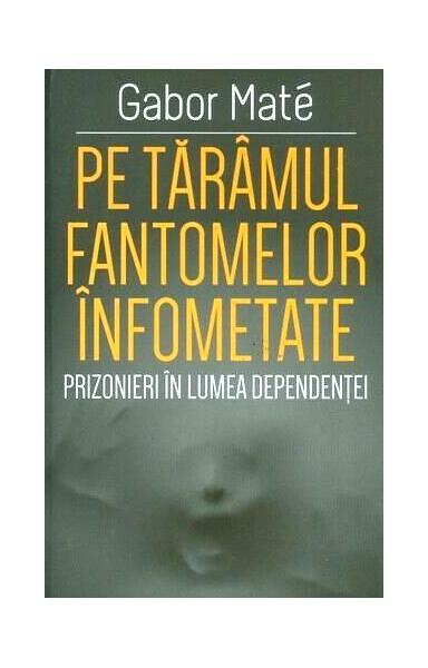 Pe tărâmul fantomelor înfometate - Paperback brosat - Gabor Maté - Herald