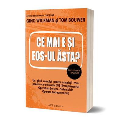 Ce mai e și EOS-ul ăsta? - Paperback brosat - Gino Wickman, Tom Bouwer - Act și Politon