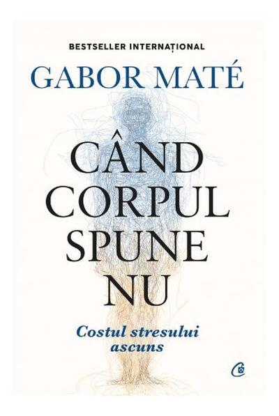 Când corpul spune nu - Hardcover - Gabor Maté - Curtea Veche