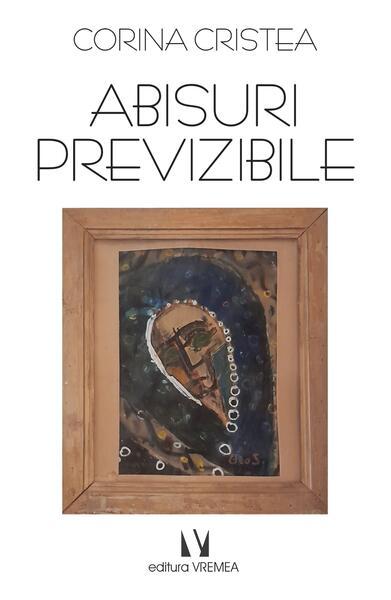 Abisuri previzibile - Paperback brosat - Corina Cristea - Vremea