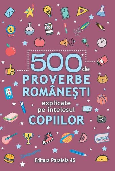 500 de proverbe românești explicate pe înțelesul copiilor - Paperback brosat - Paralela 45