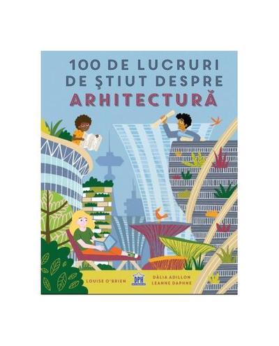 100 de lucruri de știut despre arhitectură - Hardcover - Louise O'Brien - Didactica Publishing House