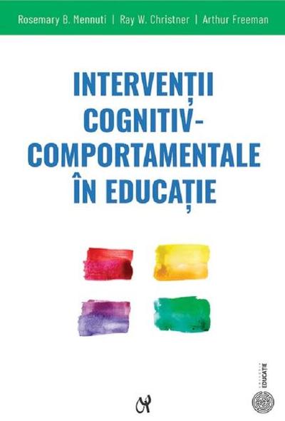Intervenții cognitiv-comportamentale în educație - Paperback brosat - Rosemary B. Mennuti, Arthur Freeman, Ray W. Christner - ASCR