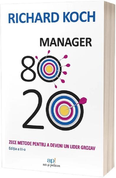 Manager 80/20. Zece metode pentru a deveni un lider grozav - Paperback brosat - Richard Koch - Act și Politon