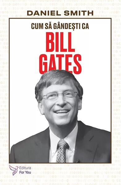 Cum să gândești ca Bill Gates - Paperback brosat - Daniel Smith - For You