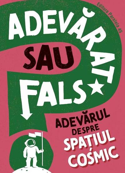 Adevarat sau fals. Adevărul despre spațiul cosmic - Paperback brosat - Paralela 45