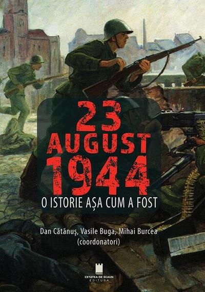 23 August 1944 - Paperback brosat - Dan Cătănuș, Vasile Buga, Mihai Burcea - Cetatea de Scaun