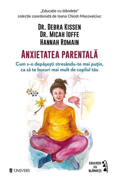 Anxietatea parentală - Paperback brosat - Dr. Debra Kissen, Dr. Micah Ioffe, Hannah Romain - Univers