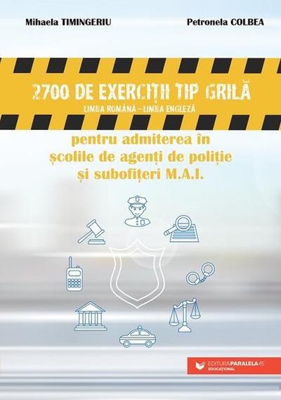 2700 de exerciţii tip grilă (limba română – limba engleză) pentru admiterea în şcolile de agenţi de poliţie şi subofiţeri M.A.I. - 2025 - Paperback brosat - Mihaela Timingeriu, Petronela Colbea - Paralela 45 educațional