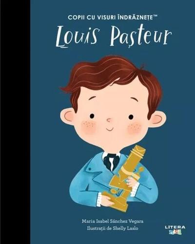 Louis Pasteur. Copii cu visuri îndrăznețe - Hardcover - Maria Isabel Sánchez Vegara - Litera mică