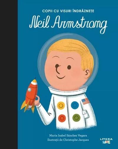 Neil Armstrong. Copii cu visuri îndrăznețe - Hardcover - Maria Isabel Sánchez Vegara - Litera mică