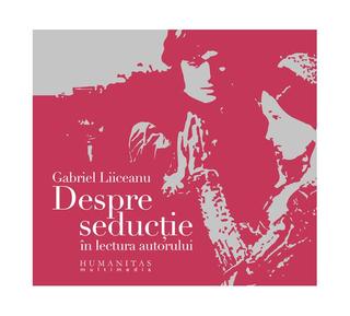 Despre seducţie (audiobook) - Gabriel Liiceanu - Humanitas Multimedia