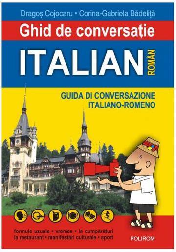 Ghid de conversaţie italian-român - Paperback brosat - Corina-Gabriela Bădeliţă, Dragoş Cojocaru - Polirom
