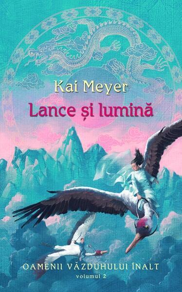 Lance şi lumină. Oamenii văzduhului înalt (Vol. II) - Hardcover - Kai Meyer - RAO