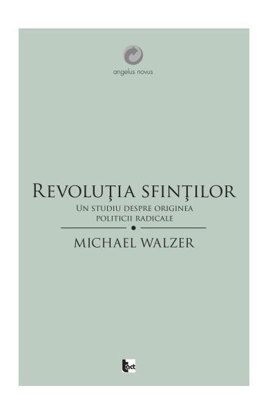 Revoluţia sfinţilor. Un studiu despre originea politicii radicale - Paperback brosat - Michael Walzer - Tact