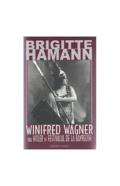 Winifred Wagner sau Hitler şi festivalul de la Bayreuth - Paperback brosat - Brigitte Hamann - Vivaldi